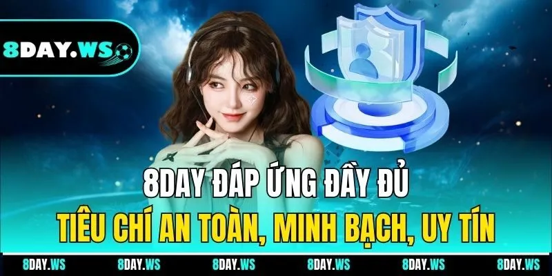 8Day đáp ứng đầy đủ tiêu chí an toàn, minh bạch, uy tín