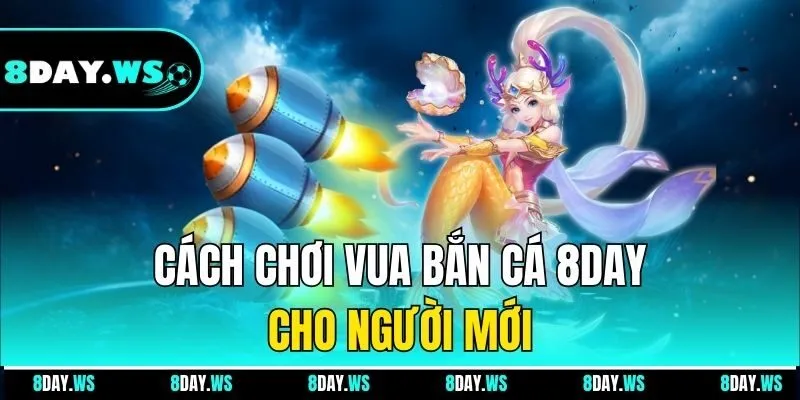 Cách chơi vua bắn cá 8DAY cho người mới