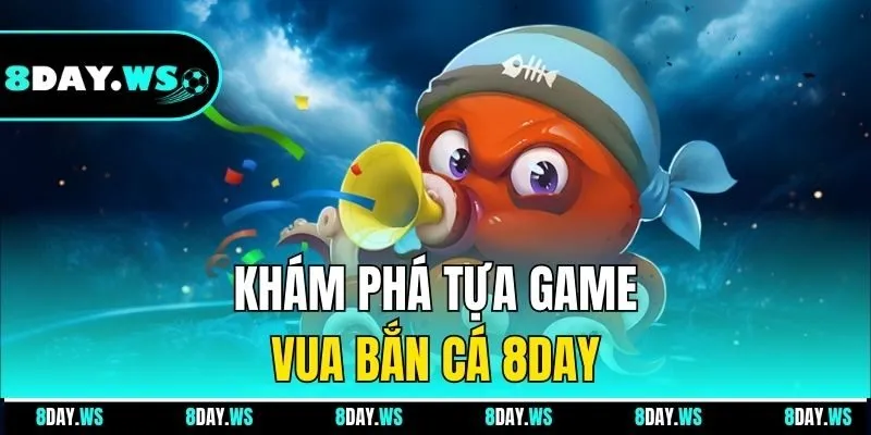 Khám phá tựa game vua bắn cá 8DAY